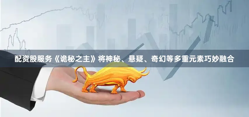 配资股服务《诡秘之主》将神秘、悬疑、奇幻等多重元素巧妙融合