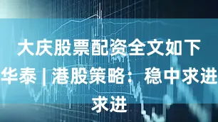 大庆股票配资　　全文如下　　华泰 | 港股策略：稳中求进