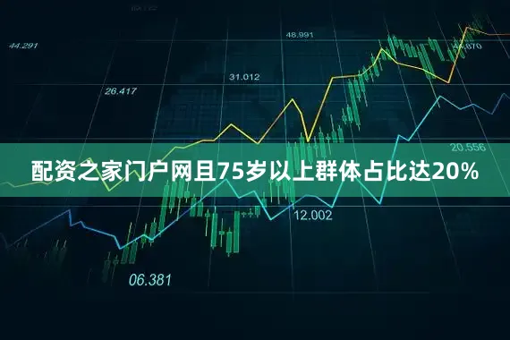 配资之家门户网且75岁以上群体占比达20%