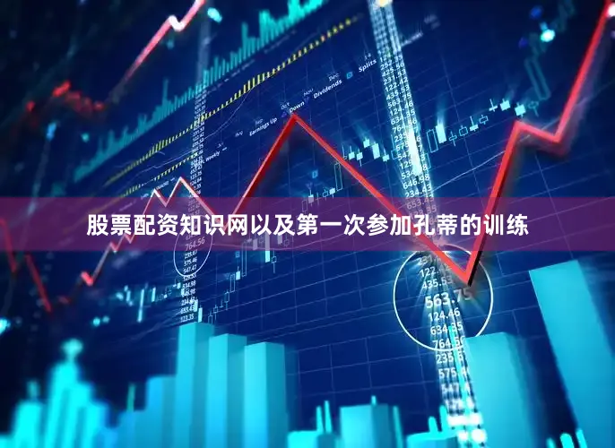 股票配资知识网以及第一次参加孔蒂的训练
