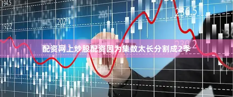 配资网上炒股配资因为集数太长分割成2季