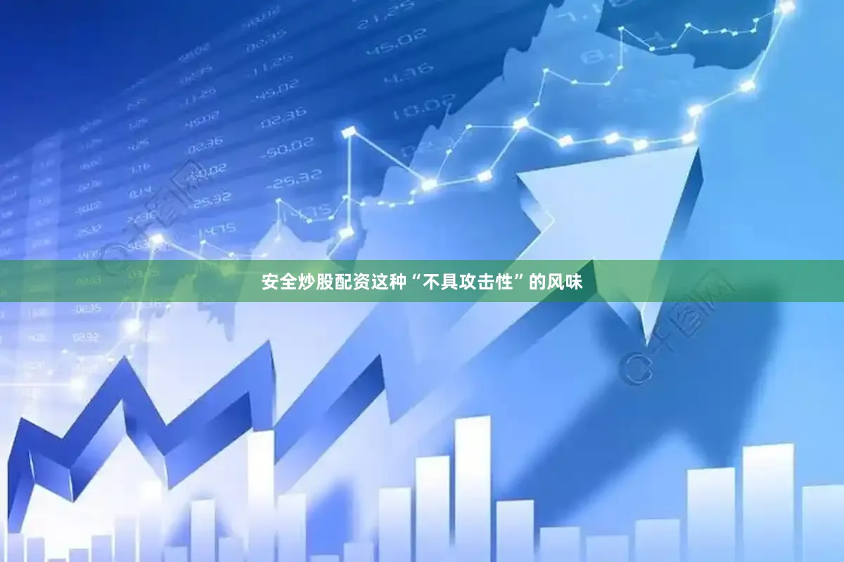 安全炒股配资这种“不具攻击性”的风味