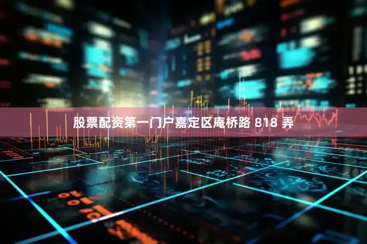 股票配资第一门户嘉定区庵桥路 818 弄