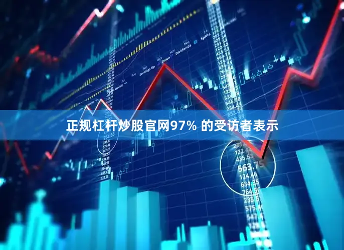 正规杠杆炒股官网97% 的受访者表示