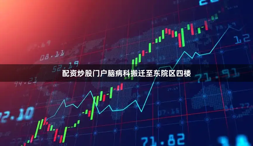 配资炒股门户脑病科搬迁至东院区四楼