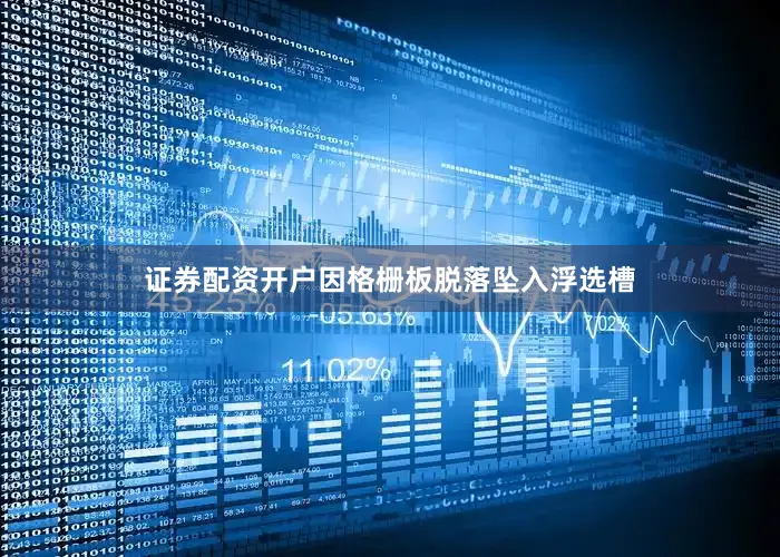 证券配资开户因格栅板脱落坠入浮选槽