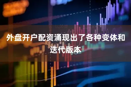 外盘开户配资涌现出了各种变体和迭代版本