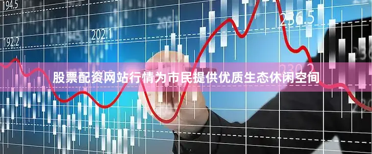 股票配资网站行情为市民提供优质生态休闲空间