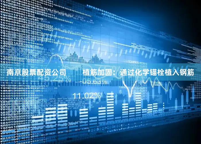 南京股票配资公司        植筋加固：通过化学锚栓植入钢筋