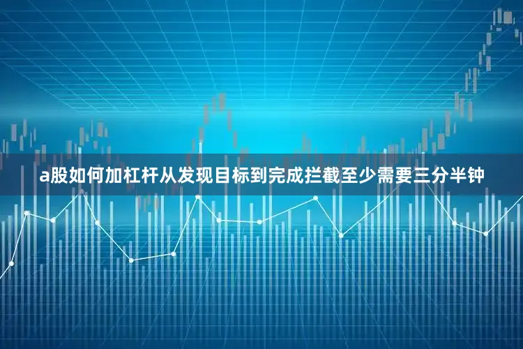 a股如何加杠杆从发现目标到完成拦截至少需要三分半钟